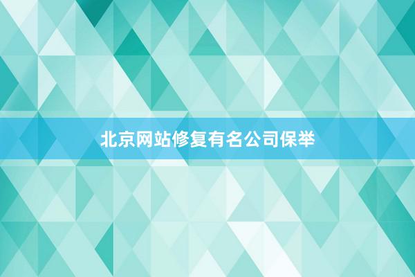 北京网站修复有名公司保举